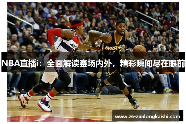 NBA直播i：全面解读赛场内外，精彩瞬间尽在眼前