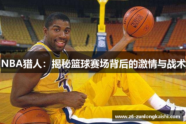 NBA猎人：揭秘篮球赛场背后的激情与战术