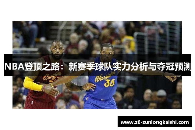 NBA登顶之路：新赛季球队实力分析与夺冠预测