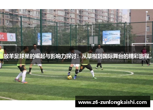 放羊足球星的崛起与影响力探讨：从草根到国际舞台的精彩旅程