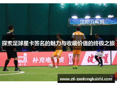 探索足球星卡签名的魅力与收藏价值的终极之旅